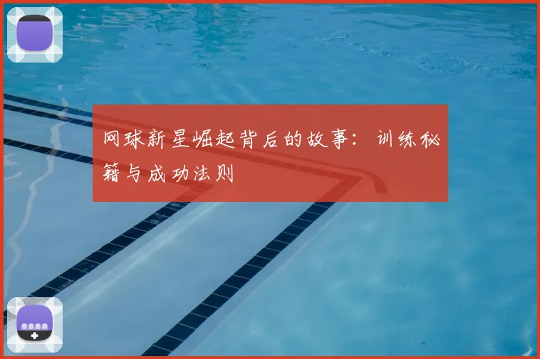 网球新星崛起背后的故事：训练秘籍与成功法则