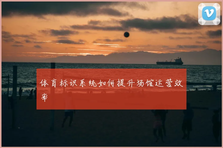 体育标识系统如何提升场馆运营效率